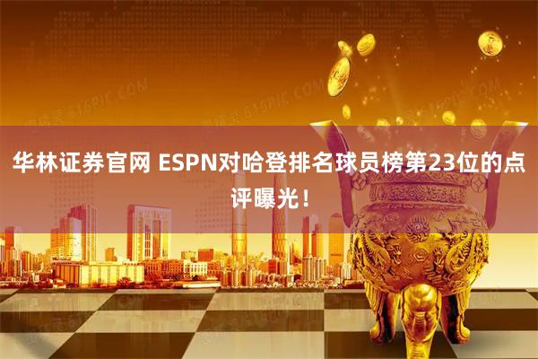 华林证券官网 ESPN对哈登排名球员榜第23位的点评曝光！